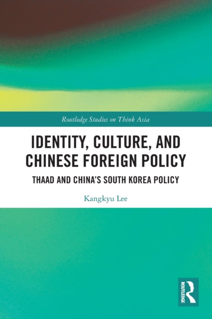 Identity, Culture, and Chinese Foreign Policy: THAAD and China's South Korea Policy