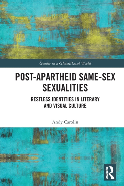 Post-Apartheid Same-Sex Sexualities: Restless Identities in Literary and Visual Culture