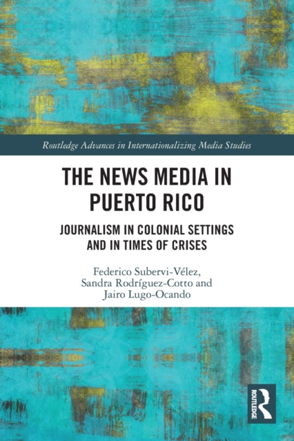 The News Media in Puerto Rico: Journalism in Colonial Settings and in Times of Crises