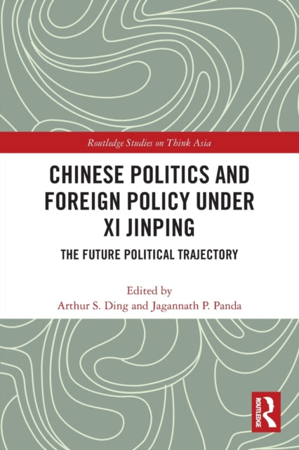 Chinese Politics and Foreign Policy under Xi Jinping: The Future Political Trajectory
