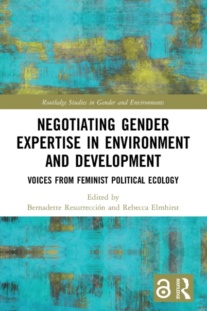 Negotiating Gender Expertise in Environment and Development: Voices from Feminist Political Ecology