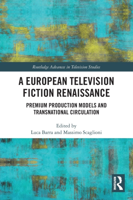 A European Television Fiction Renaissance: Premium Production Models and Transnational Circulation
