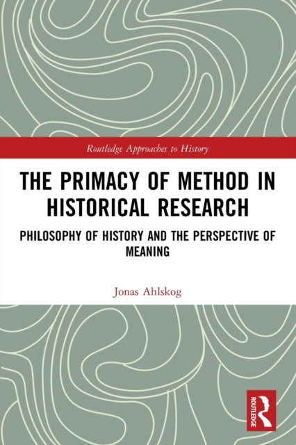 The Primacy of Method in Historical Research: Philosophy of History and the Perspective of Meaning