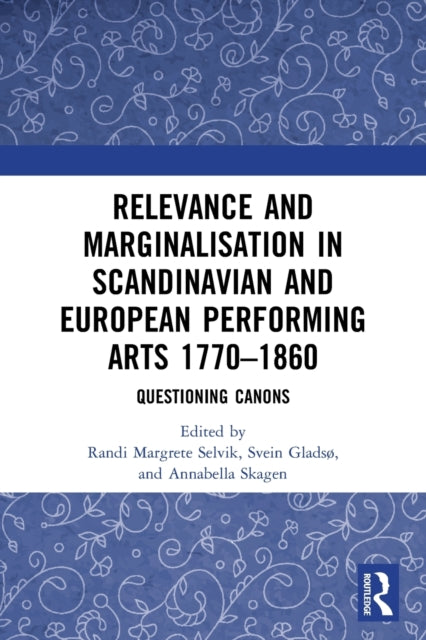 Relevance and Marginalisation in Scandinavian and European Performing Arts 1770-1860: Questioning Canons