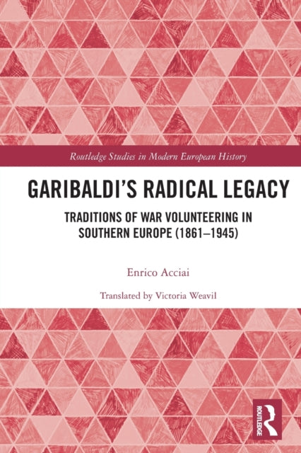 Garibaldi's Radical Legacy: Traditions of War Volunteering in Southern Europe (1861-1945)