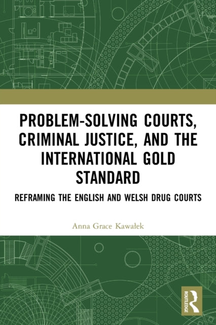 Problem-Solving Courts, Criminal Justice, and the International Gold Standard: Reframing the English and Welsh Drug Courts