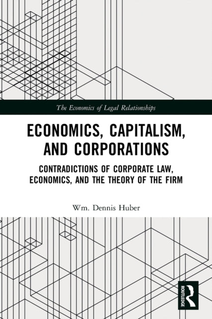 Economics, Capitalism, and Corporations: Contradictions of Corporate Law, Economics, and the Theory of the Firm