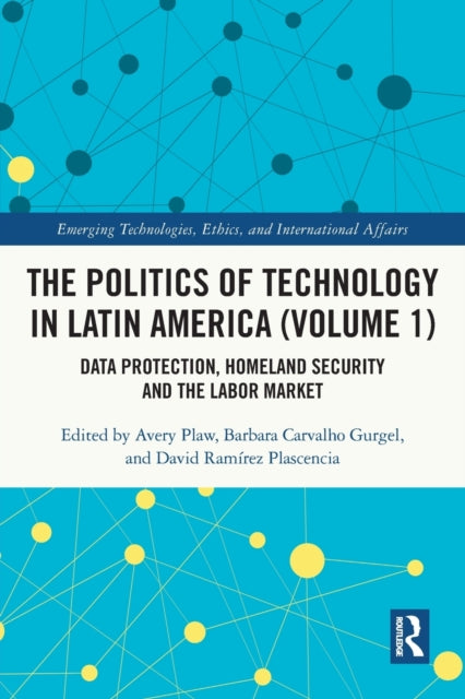 The Politics of Technology in Latin America (Volume 1): Data Protection, Homeland Security and the Labor Market