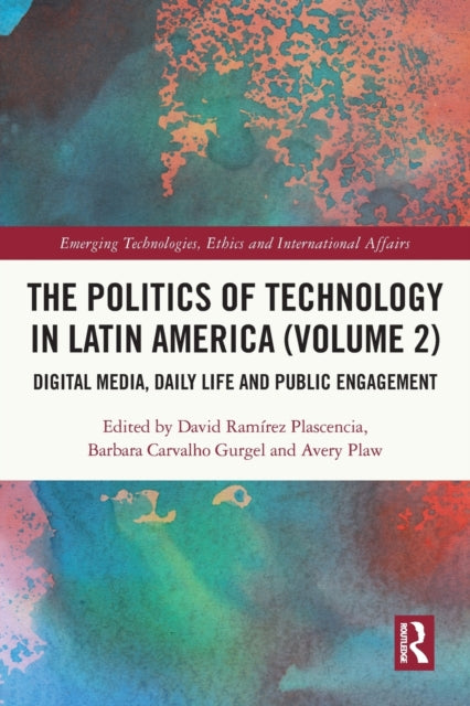 The Politics of Technology in Latin America (Volume 2): Digital Media, Daily Life and Public Engagement