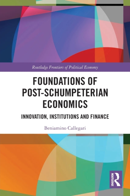 Foundations of Post-Schumpeterian Economics: Innovation, Institutions and Finance