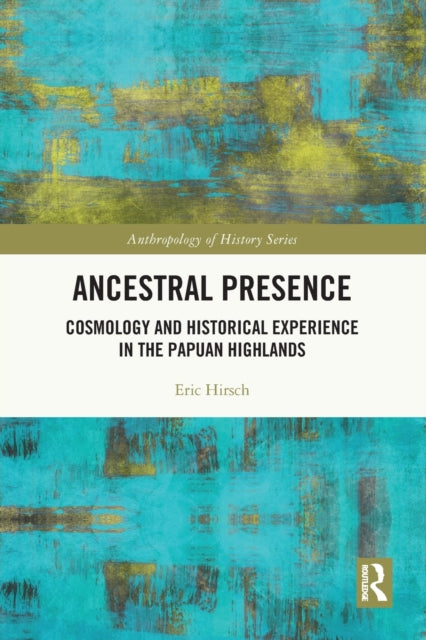 Ancestral Presence: Cosmology and Historical Experience in the Papuan Highlands
