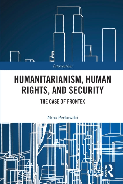 Humanitarianism, Human Rights, and Security: The Case of Frontex
