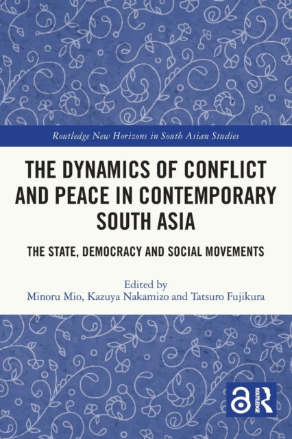 The Dynamics of Conflict and Peace in Contemporary South Asia: The State, Democracy and Social Movements