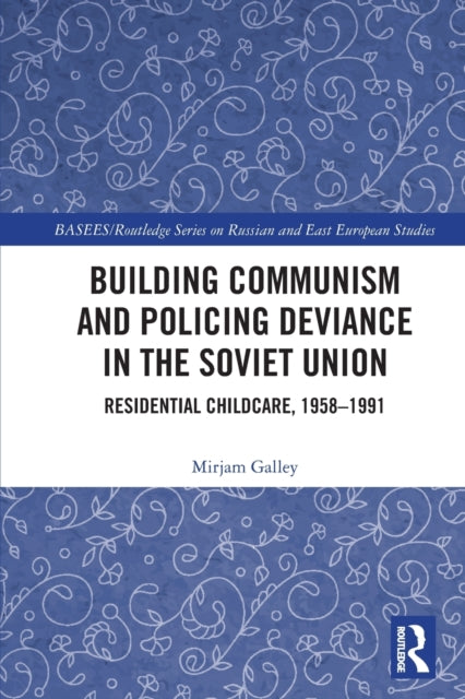 Building Communism and Policing Deviance in the Soviet Union: Residential Childcare, 1958-91