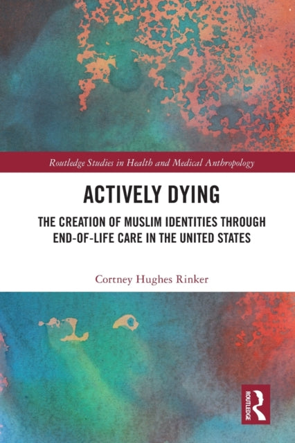 Actively Dying: The Creation of Muslim Identities through End-of-Life Care in the United States