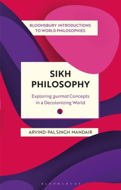Sikh Philosophy: Exploring gurmat Concepts in a Decolonizing World