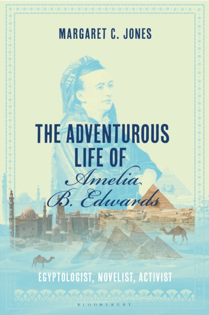 The Adventurous Life of Amelia B. Edwards: Egyptologist, Novelist, Activist