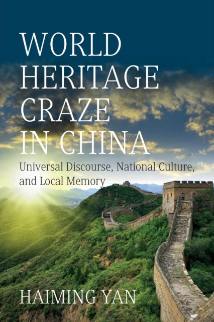 World Heritage Craze in China: Universal Discourse, National Culture, and Local Memory