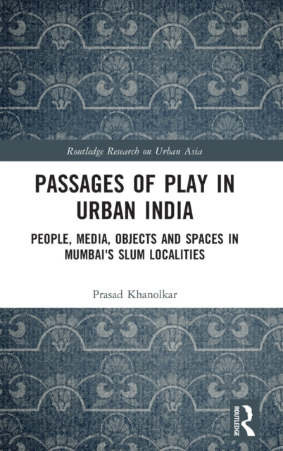 Passages of Play in Urban India: People, Media, Objects and Spaces in Mumbai's Slum Localities