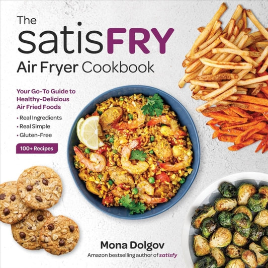 satisFRY: Simply Delicious, Satisfying, and Fast Air Fryer Recipes