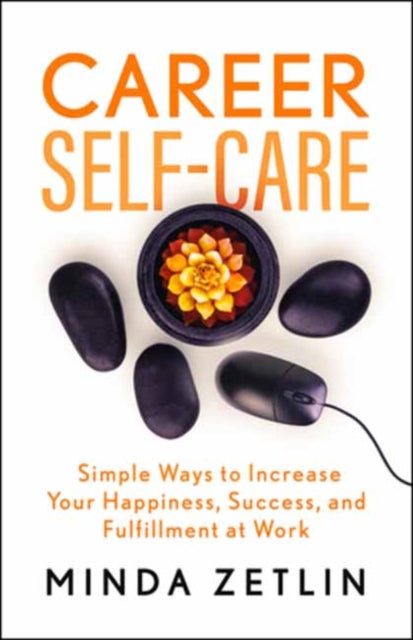 Career Self-Care: Simple Ways to Increase Your Happiness, Success, and Fulfillment at Work