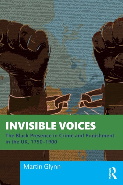 Invisible Voices: The Black Presence in Crime and Punishment in the UK, 1750-1900