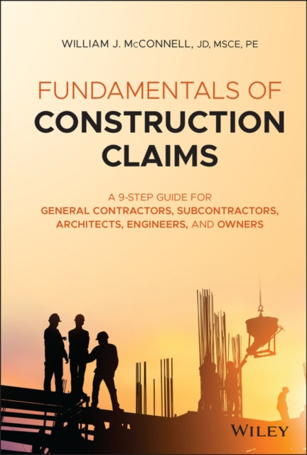 Fundamentals of Construction Claims - A 9-Step Guide for General Contractors, Subcontractors, Architects, Engineers, and Owners