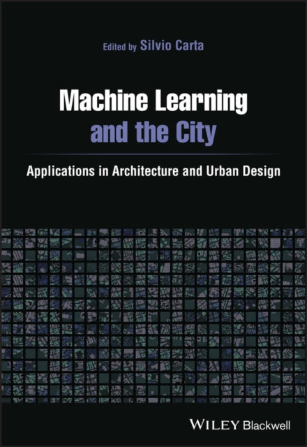 Machine Learning and the City: Applications in architecture and urban design