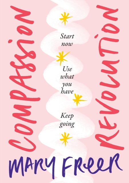 Compassion Revolution: * Start Now, * Use What You Have, * Keep Going