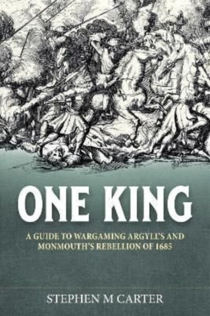 One King!: A Wargamer's Companion to Argyll's & Monmouth's Rebellion of 1685