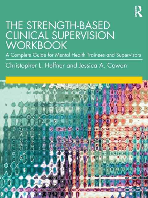 The Strength-Based Clinical Supervision Workbook: A Complete Guide for Mental Health Trainees and Supervisors