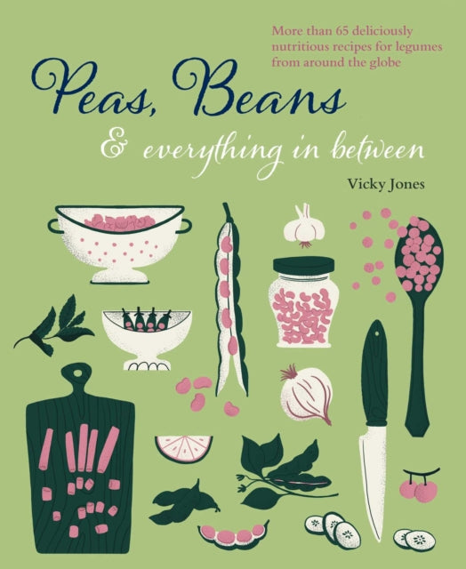 Beans, Peas & Everything In Between: More Than 60 Delicious, Nutritious Recipes for Legumes from Around the Globe