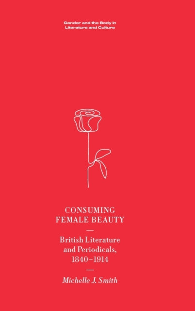 Consuming Female Beauty: British Literature and Periodicals, 1840-1914