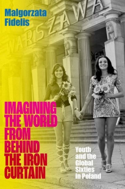 Imagining the World from Behind the Iron Curtain: Youth and the Global Sixties in Poland