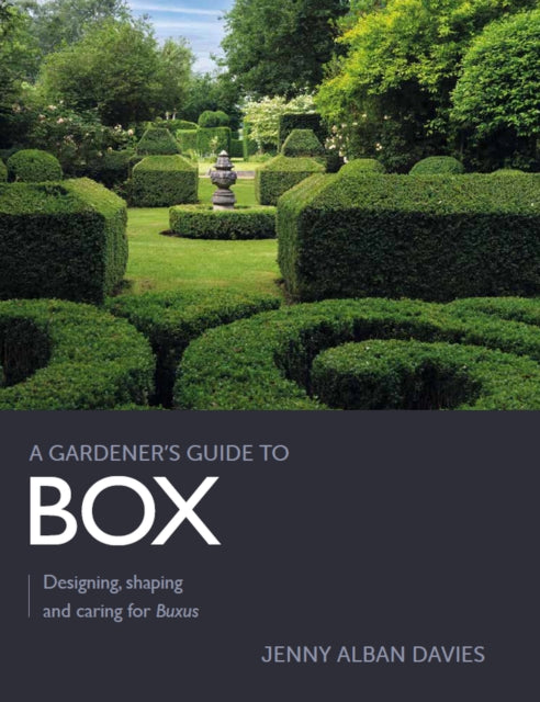 Gardener's Guide to Box: Designing, shaping and caring for Buxus