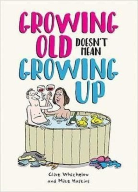 Growing Old Doesn't Mean Growing Up: Hilarious Life Advice for the Young at Heart