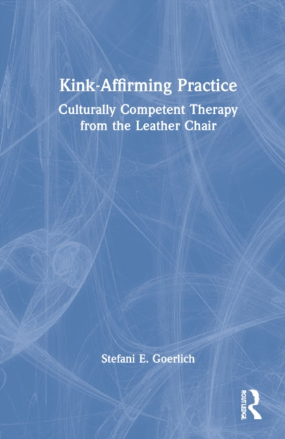 Kink-Affirming Practice: Culturally Competent Therapy from the Leather Chair