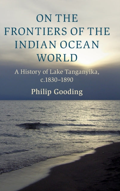 On the Frontiers of the Indian Ocean World: A History of Lake Tanganyika, c.1830-1890