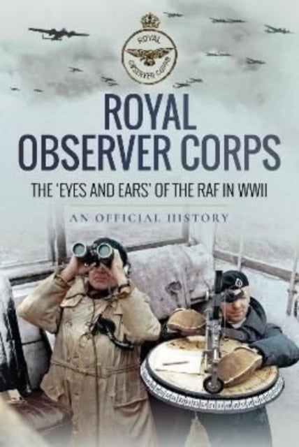 Royal Observer Corps: The  Eyes and Ears  of the RAF in WWII
