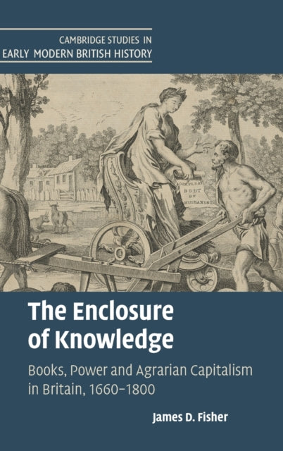 The Enclosure of Knowledge: Books, Power and Agrarian Capitalism in Britain, 1660-1800