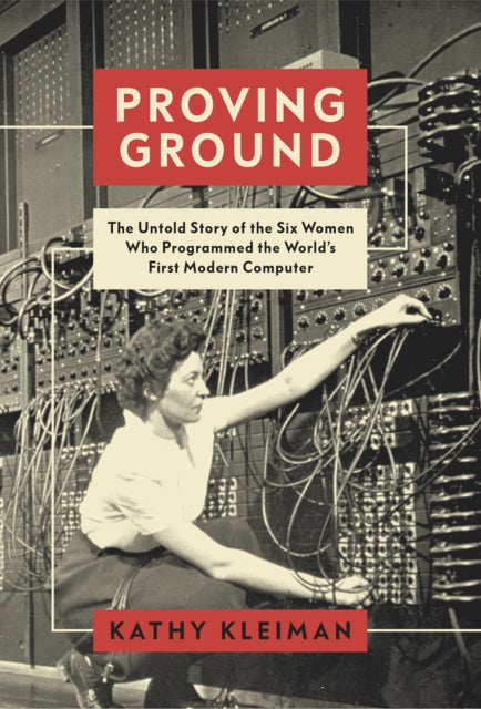 Proving Ground: The Untold Story of the Six Women Who Programmed the World's First Modern Computer