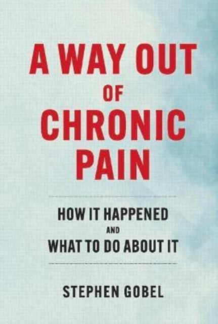 A Way Out Of Chronic Pain: How It Happened and What To Do About It