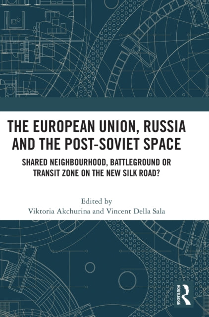 The European Union, Russia and the Post-Soviet Space: Shared Neighbourhood, Battleground or Transit Zone on the New Silk Road?