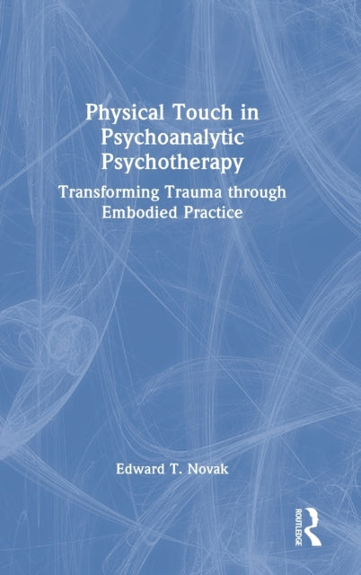 Physical Touch in Psychoanalytic Psychotherapy: Transforming Trauma through Embodied Practice