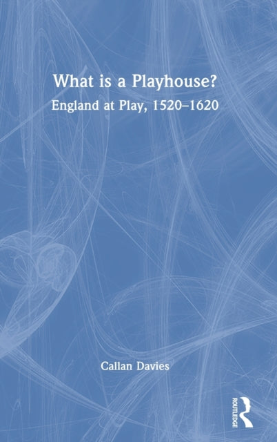 What is a Playhouse?: England at Play, 1520-1620