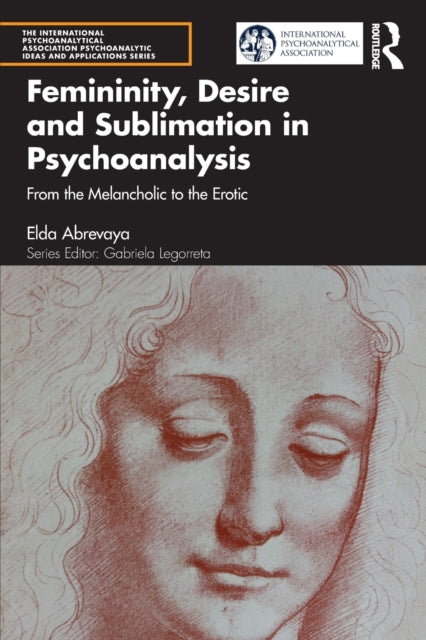 Femininity, Desire and Sublimation in Psychoanalysis: From the Melancholic to the Erotic