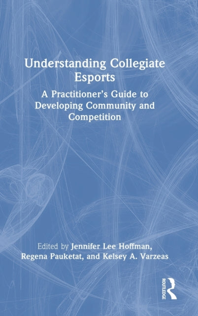 Understanding Collegiate Esports: A Practitioner's Guide to Developing Community and Competition