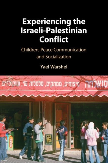 Experiencing the Israeli-Palestinian Conflict: Children, Peace Communication and Socialization