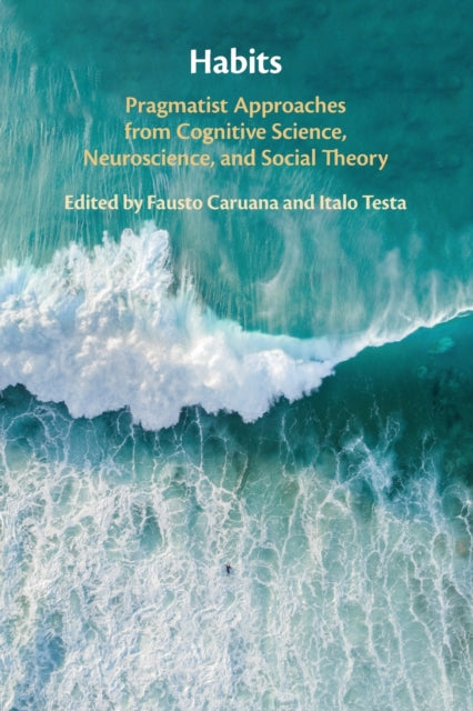 Habits: Pragmatist Approaches from Cognitive Science, Neuroscience, and Social Theory