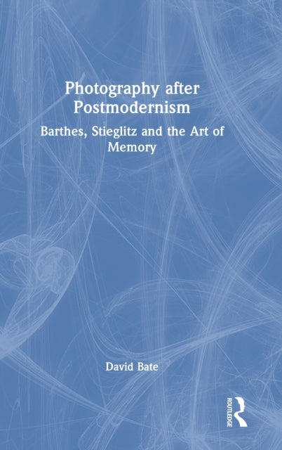 Photography after Postmodernism: Barthes, Stieglitz and the Art of Memory